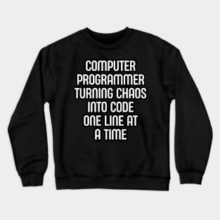 Computer Programmer Turning Chaos into Code, One Line at a Time Crewneck Sweatshirt